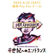 Mr.Children30周年ライブツアー2022「半世紀へのエントランス」エントランスマン（2022年4月23日福岡公演バージョン）in福岡PayPayDome